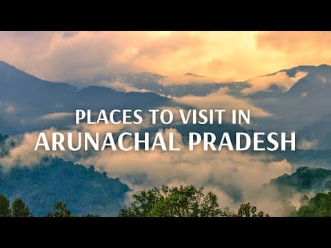 Best Places To Visit In Arunachal Pradesh